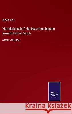 Vierteljahrsschrift der Naturforschenden Gesellschaft in Zürich: Achter Jahrgang Rudolf Wolf 9783375025991 Salzwasser-Verlag