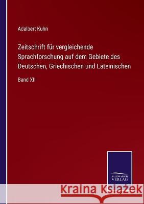 Zeitschrift für vergleichende Sprachforschung auf dem Gebiete des Deutschen, Griechischen und Lateinischen: Band XII Adalbert Kuhn 9783375026165