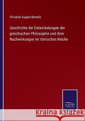 Geschichte der Entwickelungen der griechischen Philosophie und ihrer Nachwirkungen im römischen Reiche Christian August Brandis 9783375027926 Salzwasser-Verlag