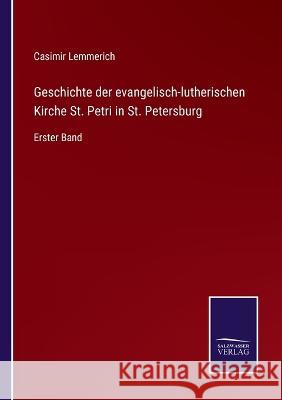 Geschichte der evangelisch-lutherischen Kirche St. Petri in St. Petersburg: Erster Band Casimir Lemmerich 9783375028046 Salzwasser-Verlag