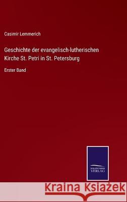 Geschichte der evangelisch-lutherischen Kirche St. Petri in St. Petersburg: Erster Band Casimir Lemmerich 9783375028053 Salzwasser-Verlag