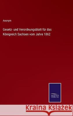 Gesetz- und Verordnungsblatt für das Königreich Sachsen vom Jahre 1862 Anonym 9783375028213