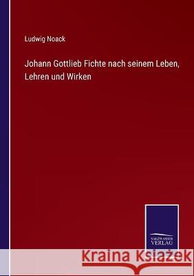 Johann Gottlieb Fichte nach seinem Leben, Lehren und Wirken Ludwig Noack 9783375028589