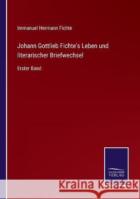 Johann Gottlieb Fichte's Leben und literarischer Briefwechsel: Erster Band Immanuel Hermann Fichte 9783375028602