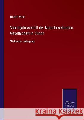 Vierteljahrsschrift der Naturforschenden Gesellschaft in Zürich: Siebenter Jahrgang Rudolf Wolf 9783375030049