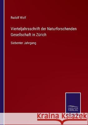 Vierteljahrsschrift der Naturforschenden Gesellschaft in Zürich: Siebenter Jahrgang Rudolf Wolf 9783375030049 Salzwasser-Verlag