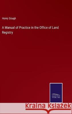 A Manual of Practice in the Office of Land Registry Henry Gough 9783375030858 Salzwasser-Verlag
