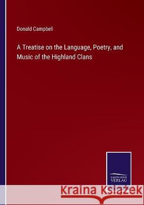 A Treatise on the Language, Poetry, and Music of the Highland Clans Donald Campbell 9783375031183