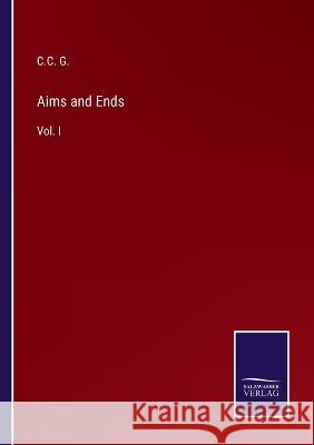 Aims and Ends: Vol. I C C G 9783375031282 Salzwasser-Verlag