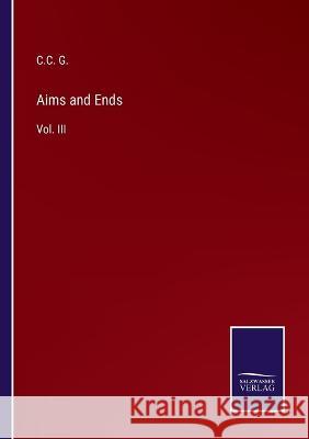 Aims and Ends: Vol. III C C G 9783375031305 Salzwasser-Verlag