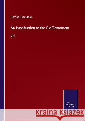 An Introduction to the Old Testament: Vol. I Samuel Davidson 9783375031466 Salzwasser-Verlag