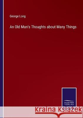 An Old Man's Thoughts about Many Things George Long 9783375031480 Salzwasser-Verlag