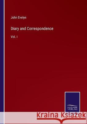 Diary and Correspondence: Vol. I John Evelyn 9783375032241
