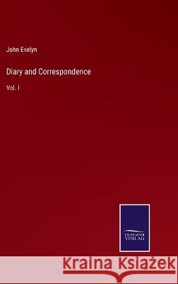 Diary and Correspondence: Vol. I John Evelyn 9783375032258
