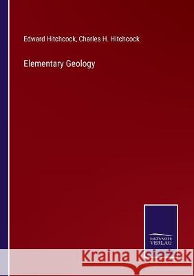 Elementary Geology Edward Hitchcock, Charles H Hitchcock 9783375032487