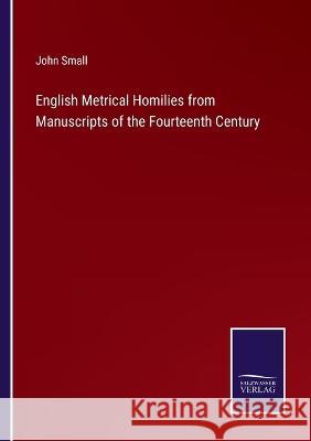 English Metrical Homilies from Manuscripts of the Fourteenth Century John Small 9783375032524