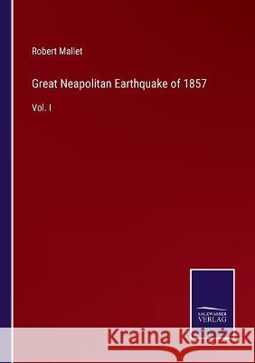 Great Neapolitan Earthquake of 1857: Vol. I Robert Mallet 9783375032821