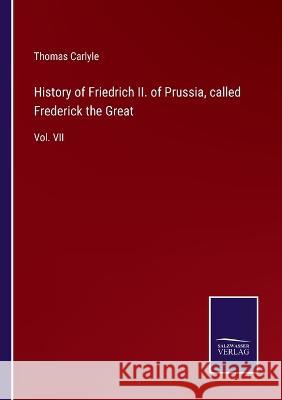 History of Friedrich II. of Prussia, called Frederick the Great: Vol. VII Thomas Carlyle 9783375032920