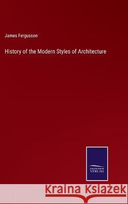 History of the Modern Styles of Architecture James Fergusson   9783375033057