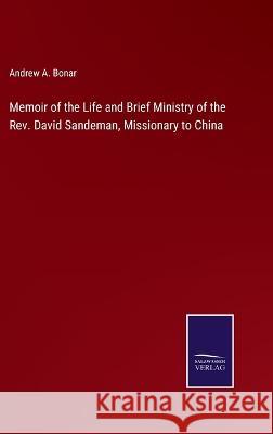 Memoir of the Life and Brief Ministry of the Rev. David Sandeman, Missionary to China Andrew a Bonar 9783375033330 Salzwasser-Verlag