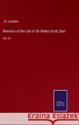 Memoirs of the Life of Sir Walter Scott, Bart: Vol. IV J G Lockhart 9783375033453 Salzwasser-Verlag