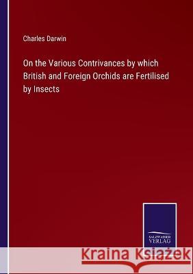 On the Various Contrivances by which British and Foreign Orchids are Fertilised by Insects Charles Darwin 9783375033569 Salzwasser-Verlag