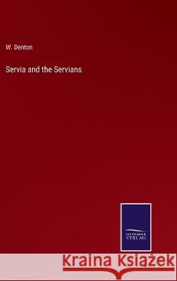 Servia and the Servians W Denton 9783375033798