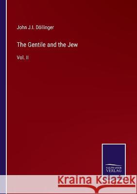 The Gentile and the Jew: Vol. II John J I Döllinger 9783375034566