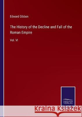 The History of the Decline and Fall of the Roman Empire: Vol. VI Edward Gibbon 9783375034641 Salzwasser-Verlag