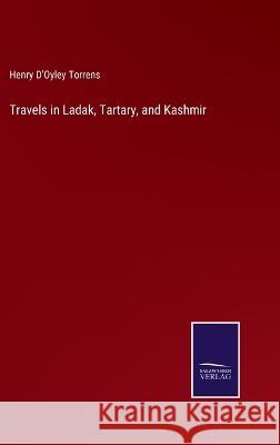 Travels in Ladak, Tartary, and Kashmir Henry D'Oyley Torrens 9783375035259