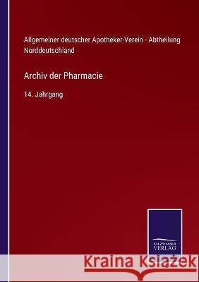 Archiv der Pharmacie: 14. Jahrgang Allgemeiner Deutscher Apotheker-Verein   9783375035365