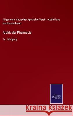 Archiv der Pharmacie: 14. Jahrgang Allgemeiner Deutscher Apotheker-Verein   9783375035372