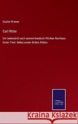 Carl Ritter: Ein Lebensbild nach seinem handschriftlichen Nachlass. Erster Theil. Nebst einem Bildnis Ritters Gustav Kramer 9783375035518 Salzwasser-Verlag