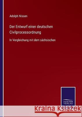 Der Entwurf einer deutschen Civilprocessordnung: In Vergleichung mit dem sächsischen Adolph Nissen 9783375035709