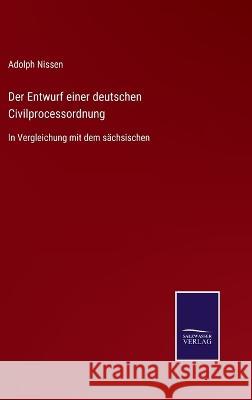 Der Entwurf einer deutschen Civilprocessordnung: In Vergleichung mit dem sächsischen Adolph Nissen 9783375035716