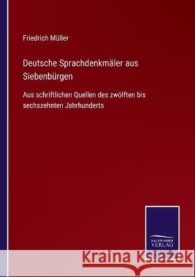 Deutsche Sprachdenkmäler aus Siebenbürgen: Aus schriftlichen Quellen des zwölften bis sechszehnten Jahrhunderts Friedrich Müller 9783375035808