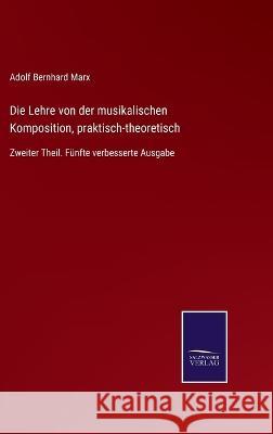 Die Lehre von der musikalischen Komposition, praktisch-theoretisch: Zweiter Theil. Fünfte verbesserte Ausgabe Adolf Bernhard Marx 9783375036058 Salzwasser-Verlag