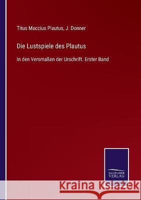 Die Lustspiele des Plautus: In den Versmaßen der Urschrift. Erster Band Titus Maccius Plautus, J Donner 9783375036065