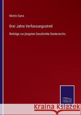 Drei Jahre Verfassungsstreit: Beiträge zur jüngsten Geschichte Oesterreichs Moritz Gans 9783375036287
