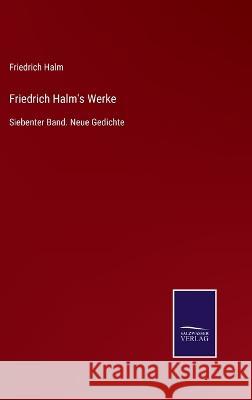 Friedrich Halm's Werke: Siebenter Band. Neue Gedichte Friedrich Halm 9783375036454