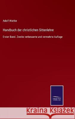 Handbuch der christlichen Sittenlehre: Erster Band. Zweite verbesserte und vermehrte Auflage Adolf Wuttke 9783375036737