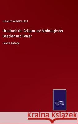 Handbuch der Religion und Mythologie der Griechen und Römer: Fünfte Auflage Heinrich Wilhelm Stoll 9783375036751