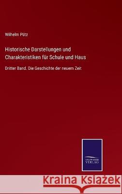 Historische Darstellungen und Charakteristiken für Schule und Haus: Dritter Band. Die Geschichte der neuern Zeit Wilhelm Pütz 9783375036836