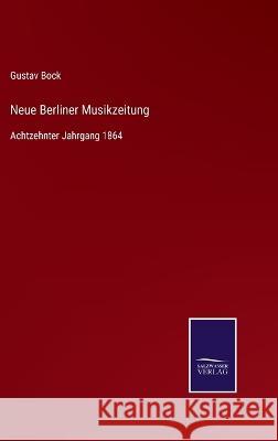 Neue Berliner Musikzeitung: Achtzehnter Jahrgang 1864 Gustav Bock 9783375037154