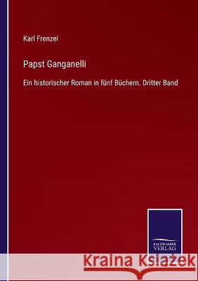 Papst Ganganelli: Ein historischer Roman in fünf Büchern. Dritter Band Karl Frenzel 9783375037208 Salzwasser-Verlag