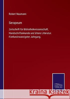 Serapeum: Zeitschrift für Bibliothekwissenschaft, Handschriftenkunde und ältere Litteratur. Fünfundzwanzigster Jahrgang. Naumann, Robert 9783375037369