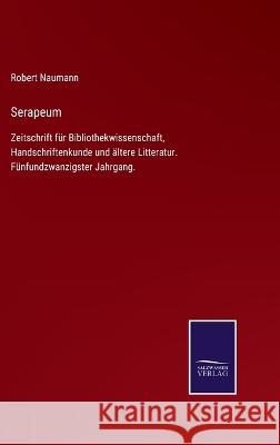 Serapeum: Zeitschrift für Bibliothekwissenschaft, Handschriftenkunde und ältere Litteratur. Fünfundzwanzigster Jahrgang. Robert Naumann 9783375037376