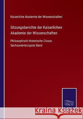 Sitzungsberichte der Kaiserlichen Akademie der Wissenschaften: Philosophisch Historische Classe. Sechsundvierzigster Band Kaiserliche Akademie Der Wiss 9783375037383