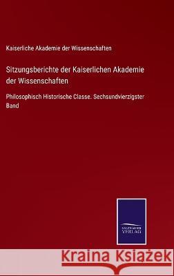 Sitzungsberichte der Kaiserlichen Akademie der Wissenschaften: Philosophisch Historische Classe. Sechsundvierzigster Band Kaiserliche Akademie Der Wiss 9783375037390