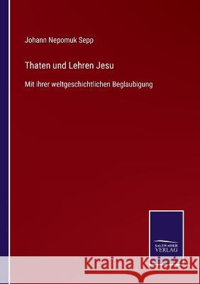 Thaten und Lehren Jesu: Mit ihrer weltgeschichtlichen Beglaubigung Johann Nepomuk Sepp 9783375037482 Salzwasser-Verlag